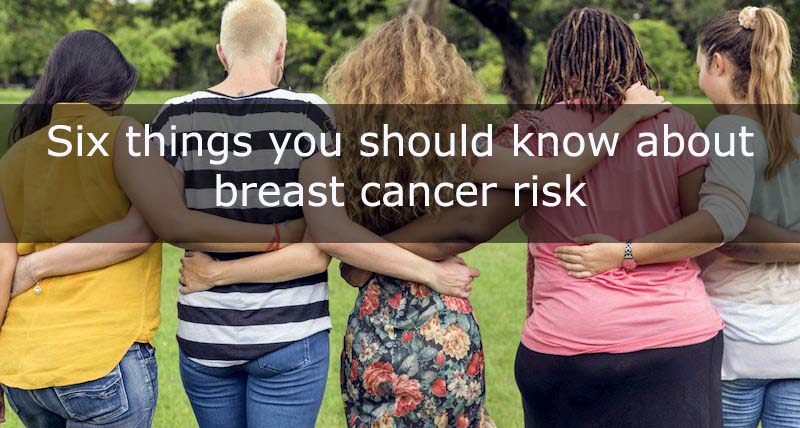 Things you should know about breast cancer risk